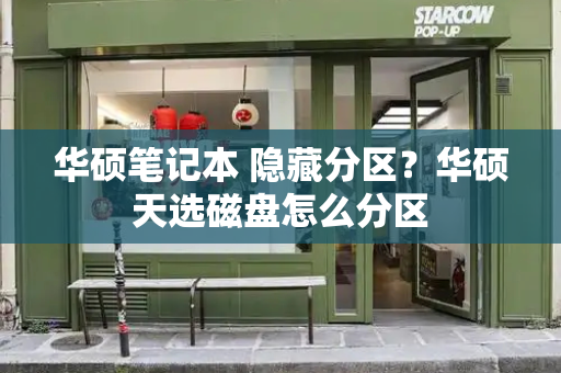 华硕笔记本 隐藏分区？华硕天选磁盘怎么分区-第1张图片-星选测评