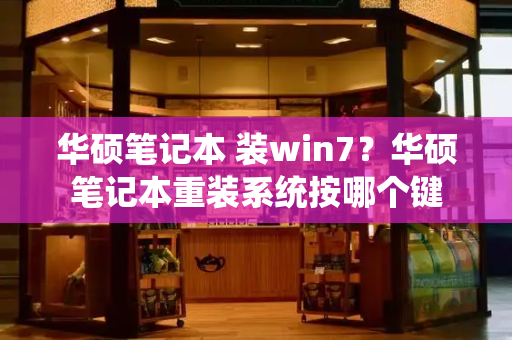 华硕笔记本 装win7？华硕笔记本重装系统按哪个键-第1张图片-星选测评