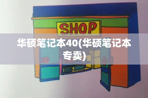 华硕笔记本40(华硕笔记本专卖)-第1张图片-星选测评