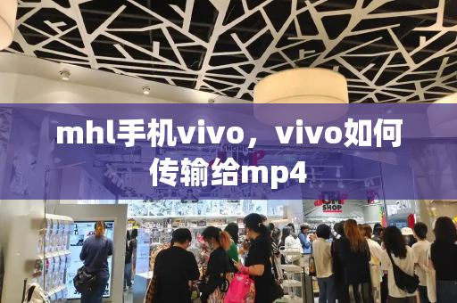 mhl手机vivo，vivo如何传输给mp4-第1张图片-星选测评