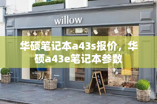 华硕笔记本a43s报价，华硕a43e笔记本参数