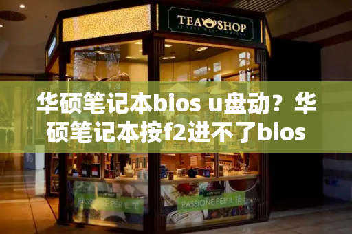 华硕笔记本bios u盘动？华硕笔记本按f2进不了bios
