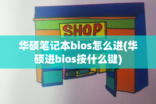 华硕笔记本bios怎么进(华硕进bios按什么键)