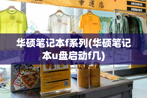 华硕笔记本f系列(华硕笔记本u盘启动f几)