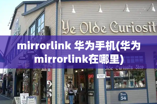 mirrorlink 华为手机(华为mirrorlink在哪里)-第1张图片-星选测评