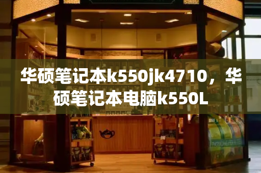 华硕笔记本k550jk4710，华硕笔记本电脑k550L-第1张图片-星选测评