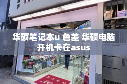 华硕笔记本u 色差 华硕电脑开机卡在asus-第1张图片-星选测评