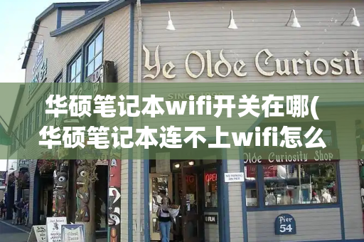 华硕笔记本wifi开关在哪(华硕笔记本连不上wifi怎么办)-第1张图片-星选测评