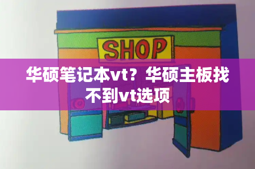 华硕笔记本vt？华硕主板找不到vt选项