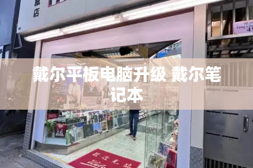 戴尔平板电脑升级 戴尔笔记本-第1张图片-星选测评