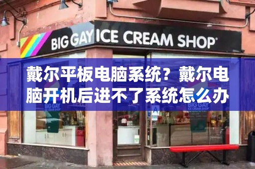 戴尔平板电脑系统？戴尔电脑开机后进不了系统怎么办