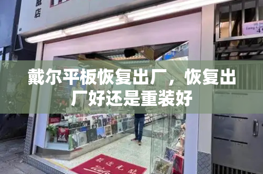 戴尔平板恢复出厂，恢复出厂好还是重装好-第1张图片-星选测评