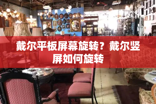 戴尔平板屏幕旋转？戴尔竖屏如何旋转