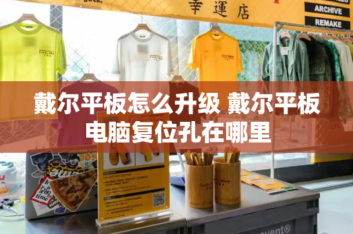 戴尔平板怎么升级 戴尔平板电脑复位孔在哪里