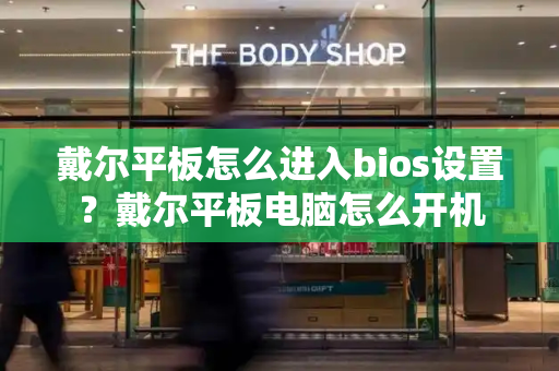 戴尔平板怎么进入bios设置？戴尔平板电脑怎么开机