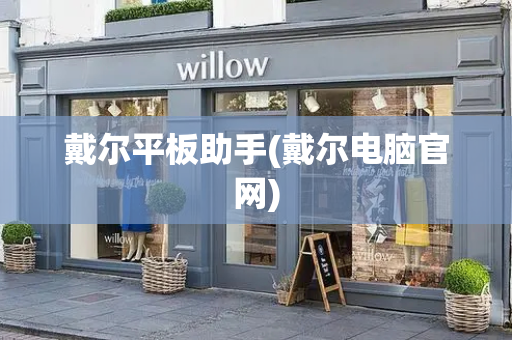 戴尔平板助手(戴尔电脑官网)-第1张图片-星选测评