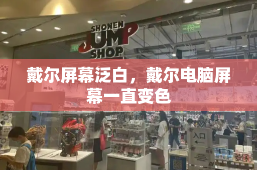 戴尔屏幕泛白，戴尔电脑屏幕一直变色-第1张图片-星选测评