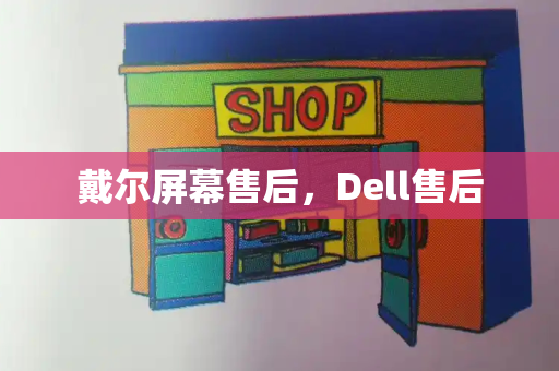 戴尔屏幕售后，Dell售后