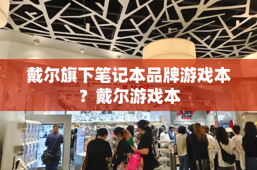 戴尔旗下笔记本品牌游戏本？戴尔游戏本