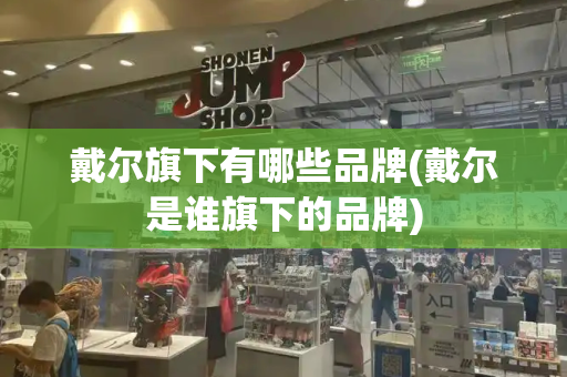 戴尔旗下有哪些品牌(戴尔是谁旗下的品牌)