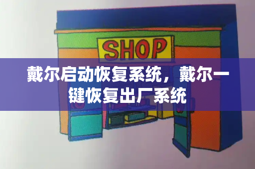 戴尔启动恢复系统，戴尔一键恢复出厂系统-第1张图片-星选测评