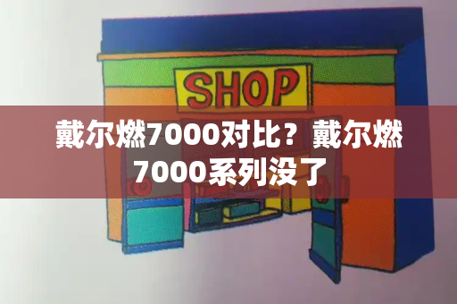 戴尔燃7000对比？戴尔燃7000系列没了