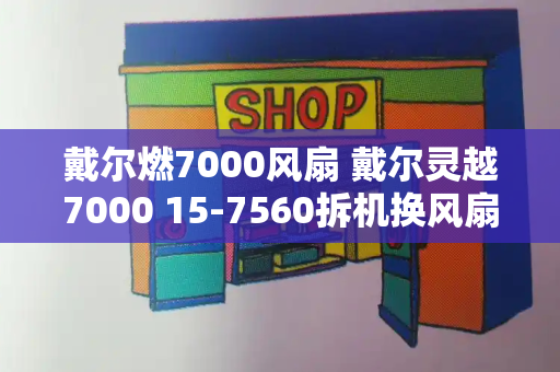 戴尔燃7000风扇 戴尔灵越7000 15-7560拆机换风扇教程