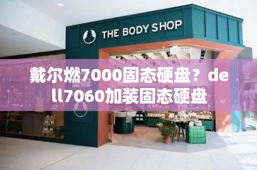 戴尔燃7000固态硬盘？dell7060加装固态硬盘