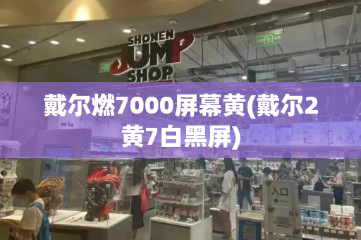 戴尔燃7000屏幕黄(戴尔2黄7白黑屏)