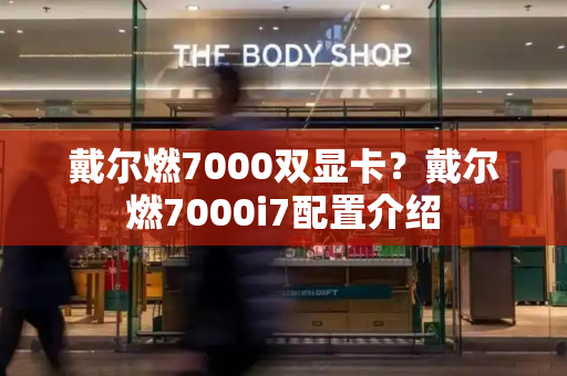 戴尔燃7000双显卡？戴尔燃7000i7配置介绍-第1张图片-星选测评