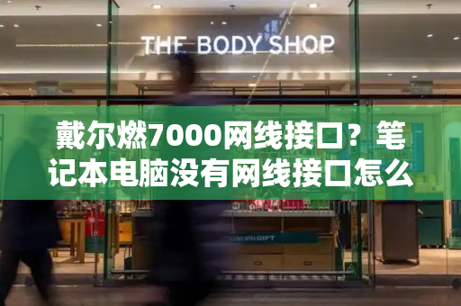 戴尔燃7000网线接口？笔记本电脑没有网线接口怎么办-第1张图片-星选测评