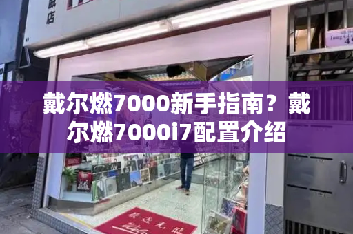 戴尔燃7000新手指南？戴尔燃7000i7配置介绍-第1张图片-星选测评