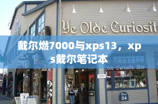 戴尔燃7000与xps13，xps戴尔笔记本-第1张图片-星选测评