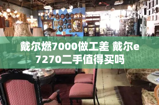 戴尔燃7000做工差 戴尔e7270二手值得买吗-第1张图片-星选测评