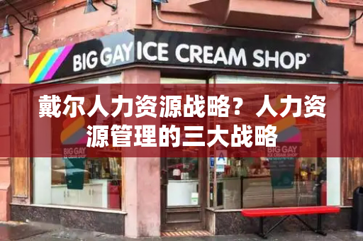 戴尔人力资源战略？人力资源管理的三大战略