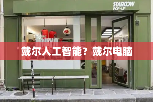戴尔人工智能？戴尔电脑-第1张图片-星选测评
