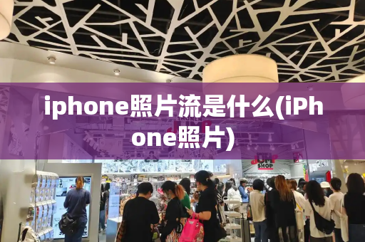 iphone照片流是什么(iPhone照片)-第1张图片-星选测评