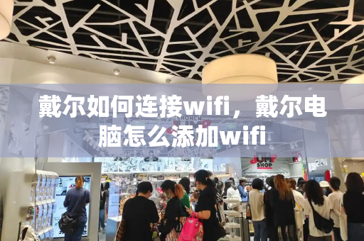 戴尔如何连接wifi，戴尔电脑怎么添加wifi