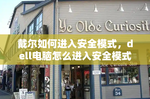 戴尔如何进入安全模式，dell电脑怎么进入安全模式-第1张图片-星选测评