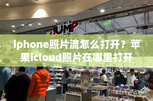 iphone照片流怎么打开？苹果icloud照片在哪里打开