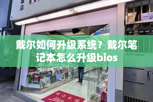 戴尔如何升级系统？戴尔笔记本怎么升级bios-第1张图片-星选测评