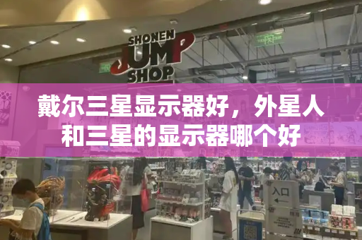 戴尔三星显示器好，外星人和三星的显示器哪个好-第1张图片-星选测评