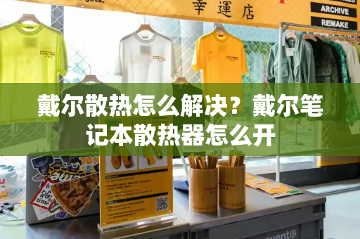 戴尔散热怎么解决？戴尔笔记本散热器怎么开