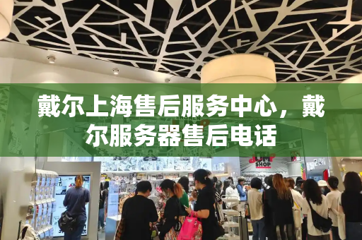 戴尔上海售后服务中心，戴尔服务器售后电话