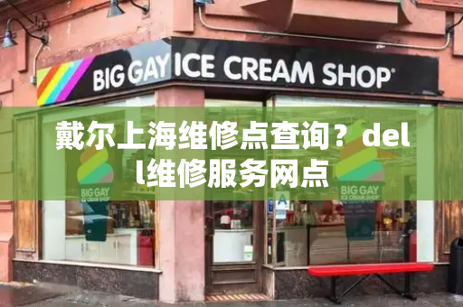 戴尔上海维修点查询？dell维修服务网点