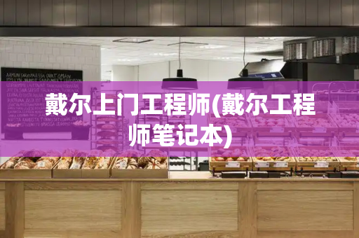 戴尔上门工程师(戴尔工程师笔记本)-第1张图片-星选测评