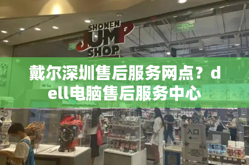 戴尔深圳售后服务网点？dell电脑售后服务中心-第1张图片-星选测评