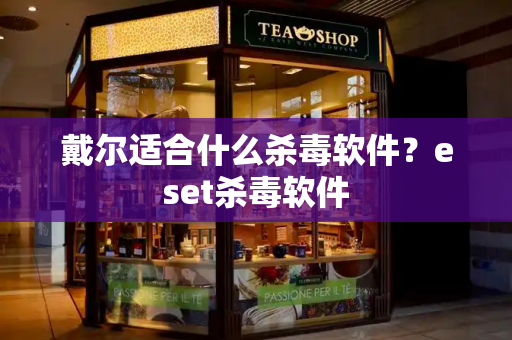 戴尔适合什么杀毒软件？eset杀毒软件