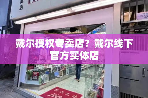 戴尔授权专卖店？戴尔线下官方实体店