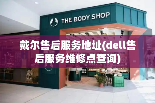 戴尔售后服务地址(dell售后服务维修点查询)